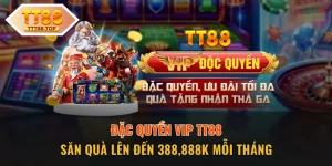 Đặc Quyền VIP TT88 Săn Quà Lên Đến 388,888k Mỗi Tháng