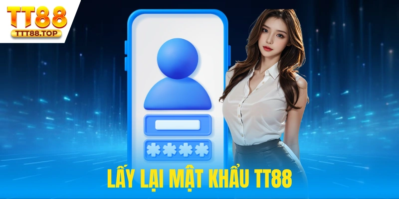 Lấy Lại Mật Khẩu TT88 An Toàn Với Thao Tác Chuẩn