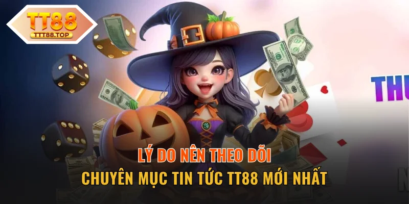 Lý do nên theo dõi tin tức TT88 mới nhất