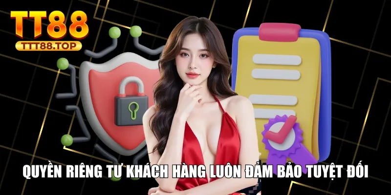 Quyền riêng tư khách hàng luôn đảm bảo tuyệt đối