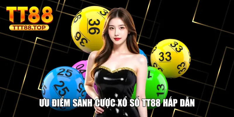 Ưu điểm sảnh cược xổ số TT88 hấp dẫn