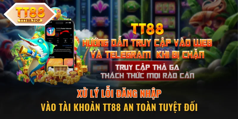 Xử lý lỗi đăng nhập vào tài khoản TT88