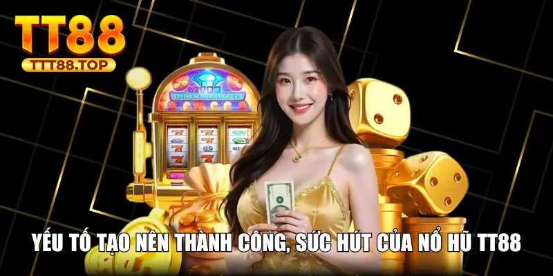 Yếu tố tạo nên thành công, sức hút của nổ hũ TT88